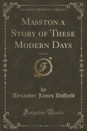 Masston a Story of These Modern Days, Vol. 1 of 2 (Classic Reprint) - Duffield Alexander James