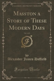 Masston a Story of These Modern Days, Vol. 1 of 2 (Classic Reprint)
