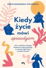 Kiedy życie mówi sprawdzam Jak z czułością i odwagą budować swoją Iwanowska-Polkowska Marta