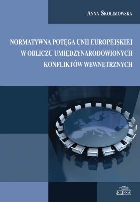 Normatywna potęga Unii Europejskiej w obliczu umiędzynarodowionych konfliktów wewnętrznych - Skolimowska Anna
