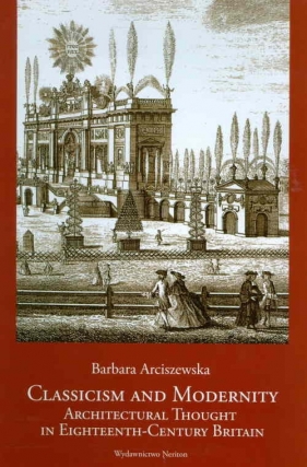 Classicism and Modernity: Architectural Thought in Eighteenth-Century Britain - Arciszewska Barbara