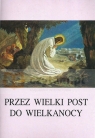 Przez Wielki Post do Wielkanocy