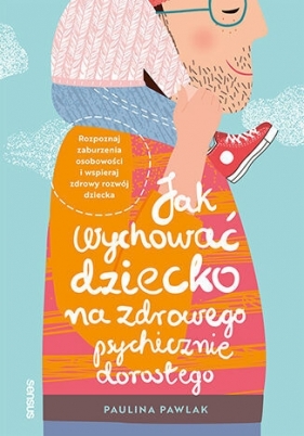 Jak wychować dziecko na zdrowego psychicznie dorosłego. - Paulina Pawlak