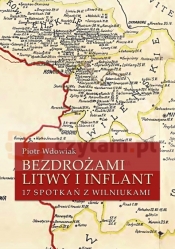 Bezdrożami Litwy i Inflant. 17 rozmów z Wilniukami - Wdowiak Piotr 