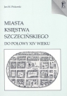 Miasta Księstwa Szczecińskiego do połowy XIV wieku Piskorski Jan M.