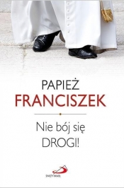 Nie bój się drogi! - Papież Franciszek