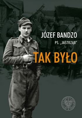 Tak było Wspomnienia partyzanta 3 i 5 Wileńskiej Brygady AK - Bandzo Józef