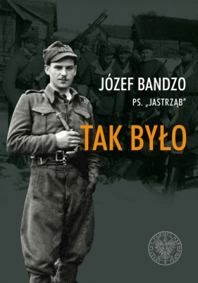 Tak było Wspomnienia partyzanta 3 i 5 Wileńskiej Brygady AK - Józef Bandzo