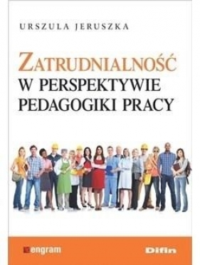 Zatrudnialność w perspektywie pedagogiki pracy - Jeruszka Urszula