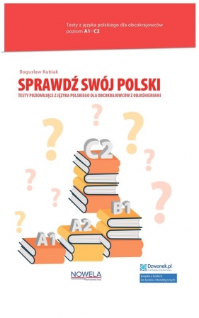 Sprawdź swój polski Testy poziomujące z języka polskiego dla obcokrajowców z objaśnieniami Poziom - Kubiak Bogusław