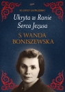 Ukryta w Ranie Serca Jezusa. s. Wanda Boniszewska ks. Jerzy Jastrzębski