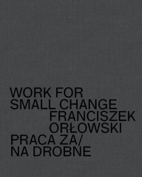 Work for small change Praca za/na drobne - Orłowski Franciszek