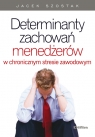 Determinanty zachowań menedżerów w chronicznym stresie zawodowym Szostak Jacek