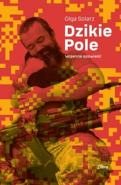 Dzikie Pole. Wojenna opowieść - Solarz Olga