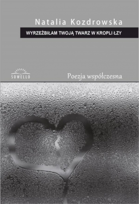 Wyrzeźbiłam Twoją twarz w kropli łzy - Natalia Kozdrowska