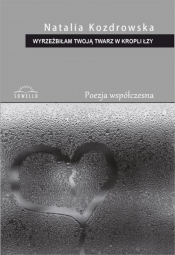 Wyrzeźbiłam Twoją twarz w kropli łzy - Natalia Kozdrowska