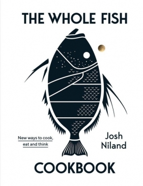 The Whole Fish Cookbook - Niland Josh