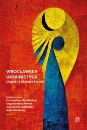 Wrocławska Ukrainistyka. Lingua - Litterae - Sermo - Opracowanie zbiorowe