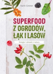Superfood z ogrodów, łąk i lasów - Karin Greiner, Małgorzata Chudzik