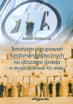 Terroryzm ugrupowań fundamentalistycznych na obszarze Izraela w drugiej połowie XX wieku - Adam Krawczyk