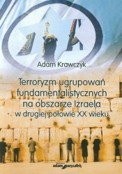 Terroryzm ugrupowań fundamentalistycznych na obszarze Izraela w drugiej połowie XX wieku - Krawczyk Adam<br />