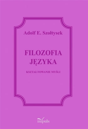 Filozofia języka. Kształtowanie myśli - Adolf E. Szołtysek