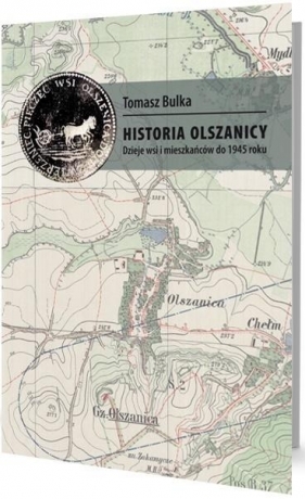 Historia Olszanicy. Dzieje wsi i mieszkańców.. - Bulka Tomasz