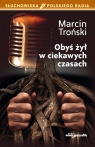 Obyś żył w ciekawych czasach Marcin Troński