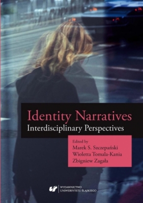 Identity Narratives. Interdisciplinary Perspective - Marek S. Szczepański, Wioletta Tomala-Kania