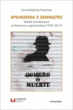 Spojrzenia z zewnątrz. Witold Gombrowicz w literaturze argentyńskiej (1970–2017) - Kobyłecka-Piwońska Ewa