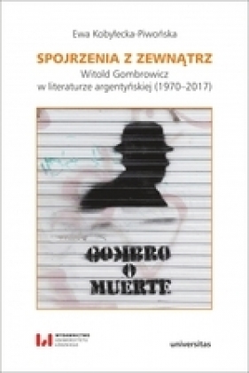 Spojrzenia z zewnątrz. Witold Gombrowicz w literaturze argentyńskiej (1970–2017) - Ewa Kobyłecka-Piwońska