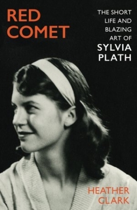 Red Comet: The Short Life and Blazing Art of Sylvia Plath - Heather Clark