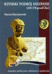 Rzymski podbój Hiszpanii. Aspekty polityczne, militarne i społeczne. - Maciej Maciejowski