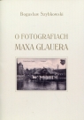  O fotografiach Maxa GlaueraKatalog wystawy