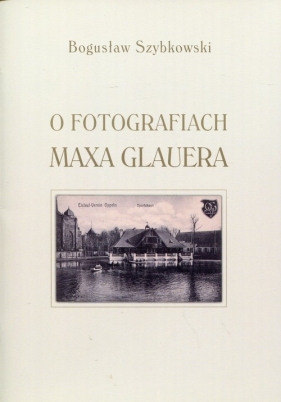 O fotografiach Maxa Glauera - Bogusław Szybkowski