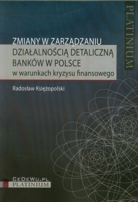 Zmiany w zarządzaniu działalnością detaliczną banków w Polsce - Księżopolski Radosław