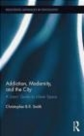 Addiction, Modernity, and the City Christopher Smith