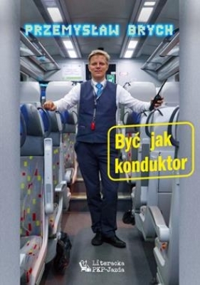 Być jak konduktor - Brych Przemysław