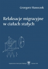 Relaksacje migracyjne w ciałach stałych Grzegorz Haneczok