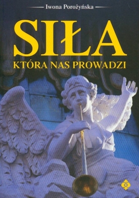Siła która nas prowadzi - Porożyńska Iwona