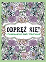 Odpręż się! Kolorowanki antystresowe Opracowanie zbiorowe