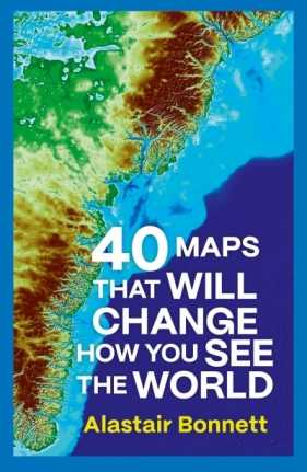 40 Maps That Will Change How You See the World - Alastair Bonnett