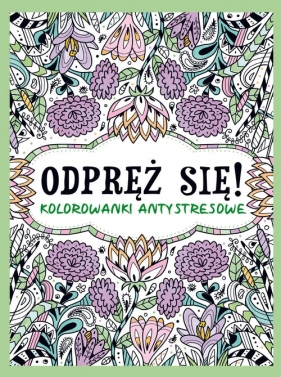 Odpręż się! Kolorowanki antystresowe - Opracowanie zbiorowe