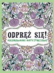 Odpręż się! Kolorowanki antystresowe - Opracowanie zbiorowe