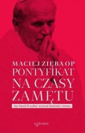 Pontyfikat na czasy zamętu. Jan Paweł II wobec wyzwań Kościoła i świata - Zięba Maciej OP