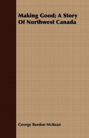 Making Good; A Story of Northwest Canada