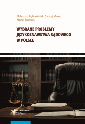 Wybrane problemy językoznawstwa sądowego w Polsce - Małgorzata Gębka-Wolak, Andrzej Moroz, Szczyszek Michał