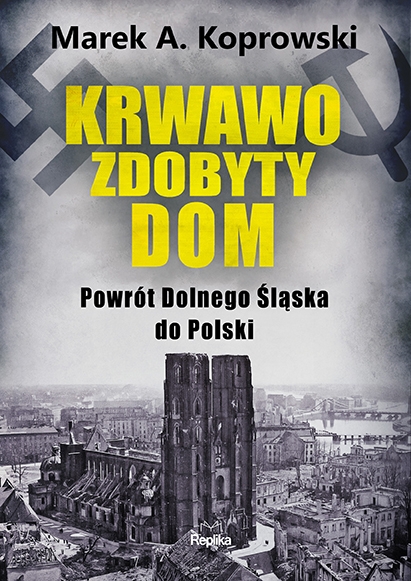 Krwawo zdobyty dom. Powrót Dolnego Śląska do Polski