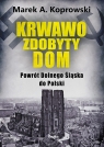  Krwawo zdobyty dom. Powrót Dolnego Śląska do Polski
