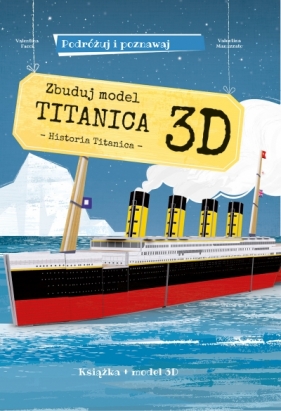 Zbuduj model Titanica 3D. Podróżuj, ucz się i poznawaj - Valentina Manuzzato, Valentina Facci